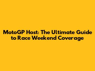 MotoGP Host: The Ultimate Guide to Race Weekend Coverage
