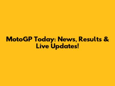 MotoGP Today: News, Results & Live Updates!