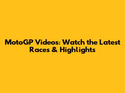 MotoGP Videos: Watch the Latest Races & Highlights