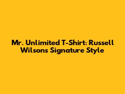 Mr. Unlimited T-Shirt: Russell Wilson's Signature Style