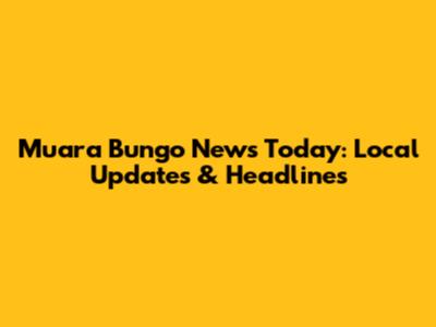 Muara Bungo News Today: Local Updates & Headlines