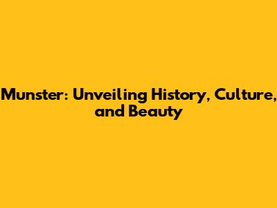 Munster: Unveiling History, Culture, and Beauty