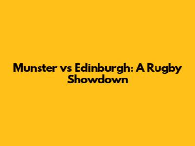 Munster vs Edinburgh: A Rugby Showdown