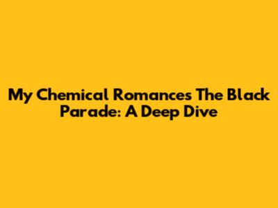 My Chemical Romance's The Black Parade: A Deep Dive