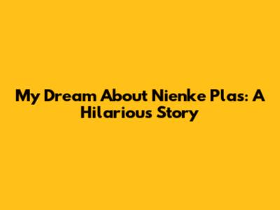 My Dream About Nienke Plas: A Hilarious Story