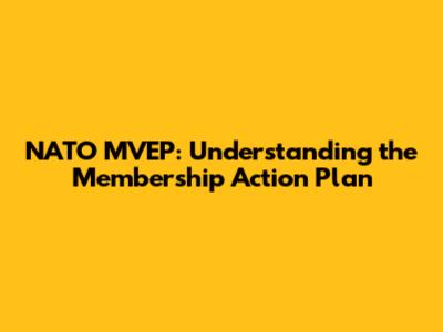 NATO MVEP: Understanding the Membership Action Plan