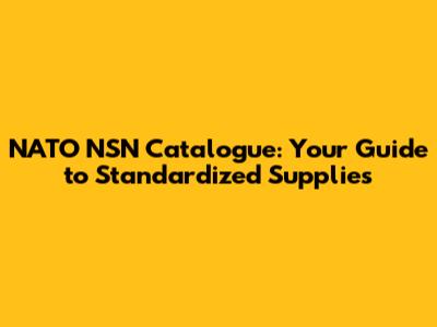 NATO NSN Catalogue: Your Guide to Standardized Supplies