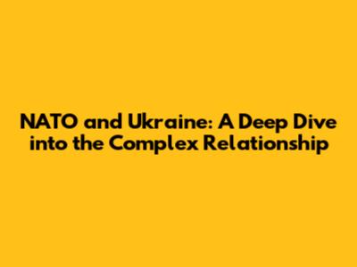NATO and Ukraine: A Deep Dive into the Complex Relationship
