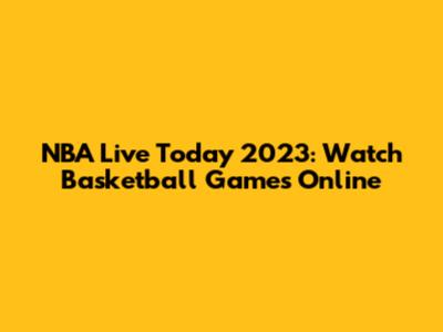 NBA Live Today 2023: Watch Basketball Games Online