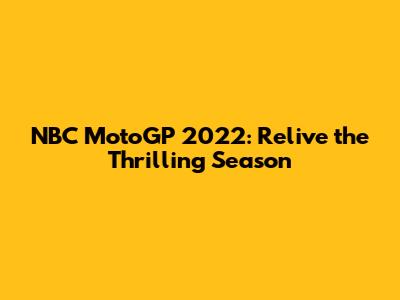 NBC MotoGP 2022: Relive the Thrilling Season