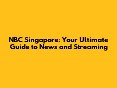 NBC Singapore: Your Ultimate Guide to News and Streaming