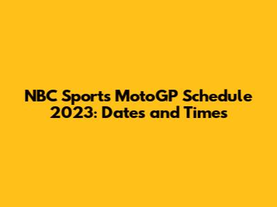 NBC Sports MotoGP Schedule 2023: Dates and Times