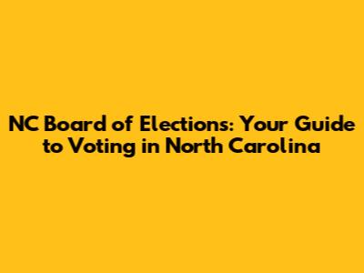 NC Board of Elections: Your Guide to Voting in North Carolina