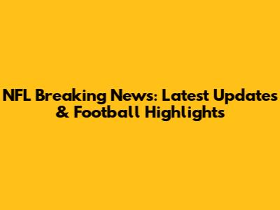 NFL Breaking News: Latest Updates & Football Highlights