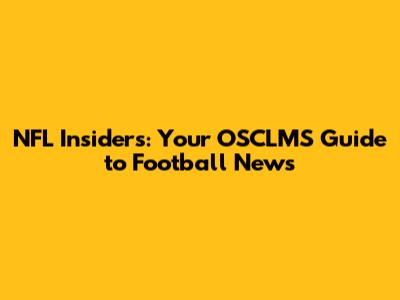 NFL Insiders: Your OSCLMS Guide to Football News