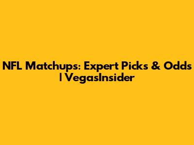 NFL Matchups: Expert Picks & Odds | VegasInsider