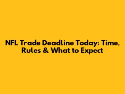NFL Trade Deadline Today: Time, Rules & What to Expect