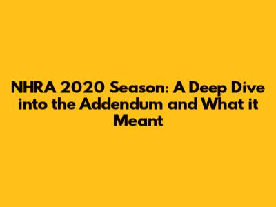 NHRA 2020 Season: A Deep Dive into the Addendum and What it Meant