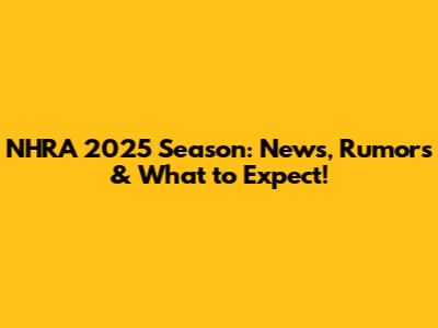 NHRA 2025 Season: News, Rumors & What to Expect!