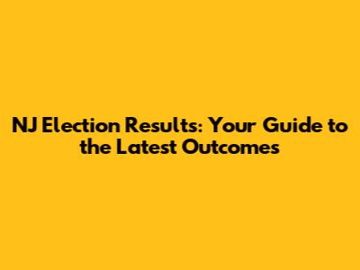 NJ Election Results: Your Guide to the Latest Outcomes