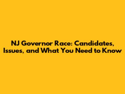 NJ Governor Race: Candidates, Issues, and What You Need to Know