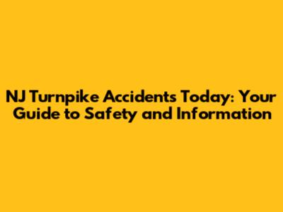 NJ Turnpike Accidents Today: Your Guide to Safety and Information