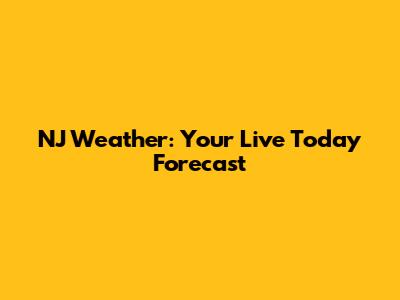 NJ Weather: Your Live Today Forecast