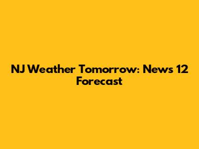 NJ Weather Tomorrow: News 12 Forecast