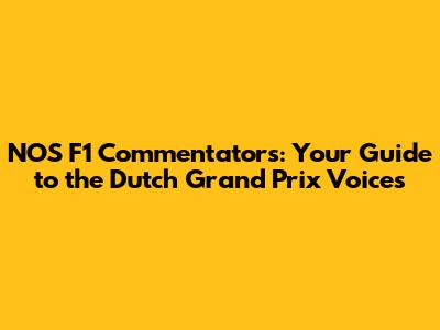 NOS F1 Commentators: Your Guide to the Dutch Grand Prix Voices