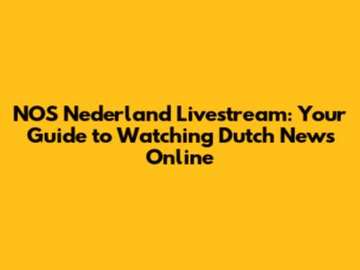 NOS Nederland Livestream: Your Guide to Watching Dutch News Online