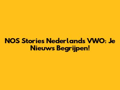 NOS Stories Nederlands VWO: Je Nieuws Begrijpen!