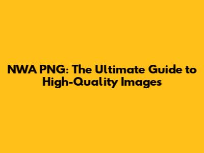 NWA PNG: The Ultimate Guide to High-Quality Images