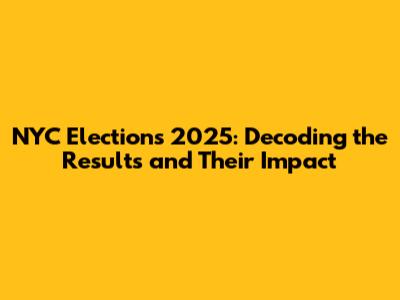 NYC Elections 2025: Decoding the Results and Their Impact