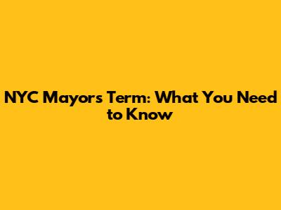 NYC Mayor's Term: What You Need to Know