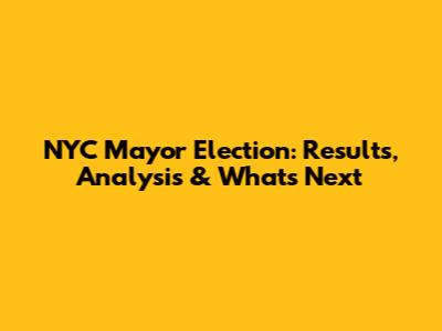 NYC Mayor Election: Results, Analysis & What's Next