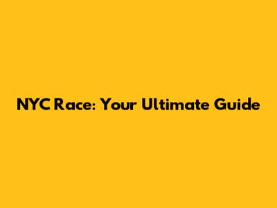 NYC Race: Your Ultimate Guide