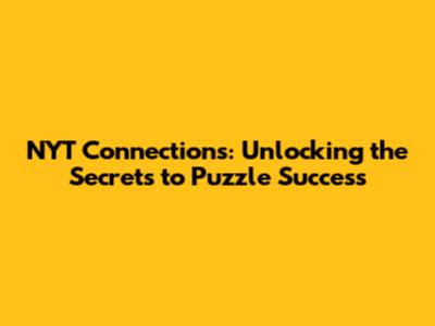 NYT Connections: Unlocking the Secrets to Puzzle Success