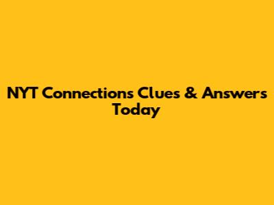 NYT Connections Clues & Answers Today