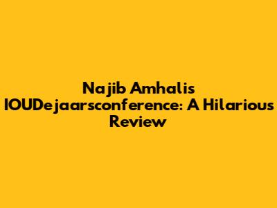 Najib Amhali's IOUDejaarsconference: A Hilarious Review