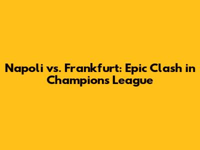 Napoli vs. Frankfurt: Epic Clash in Champions League