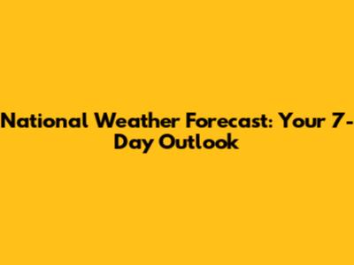 National Weather Forecast: Your 7-Day Outlook