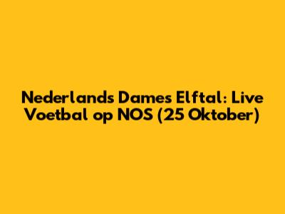 Nederlands Dames Elftal: Live Voetbal op NOS (25 Oktober)