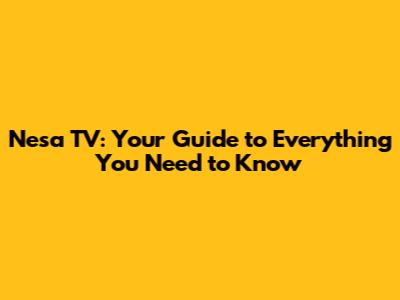 Nesa TV: Your Guide to Everything You Need to Know