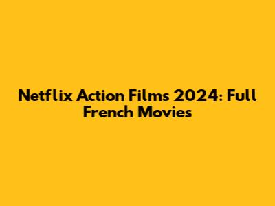 Netflix Action Films 2024: Full French Movies