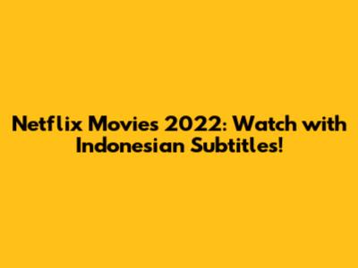 Netflix Movies 2022: Watch with Indonesian Subtitles!