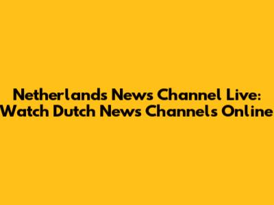 Netherlands News Channel Live: Watch Dutch News Channels Online