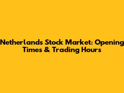 Netherlands Stock Market: Opening Times & Trading Hours