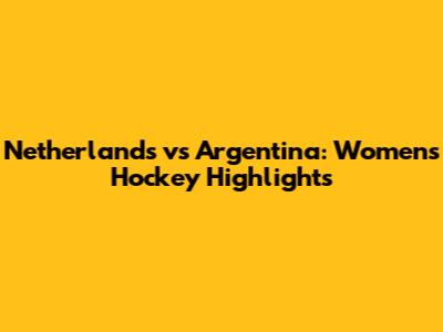 Netherlands vs Argentina: Women's Hockey Highlights