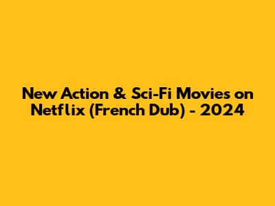 New Action & Sci-Fi Movies on Netflix (French Dub) - 2024