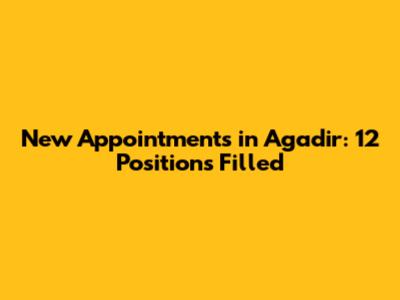 New Appointments in Agadir: 12 Positions Filled